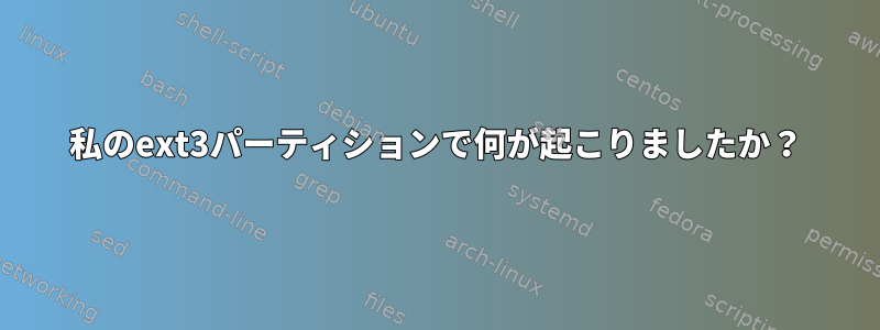 私のext3パーティションで何が起こりましたか？