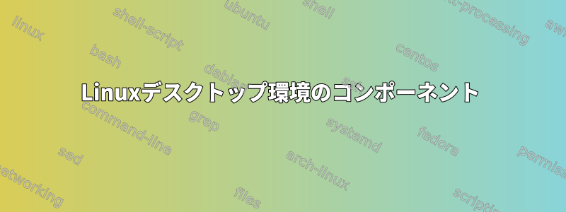 Linuxデスクトップ環境のコンポーネント