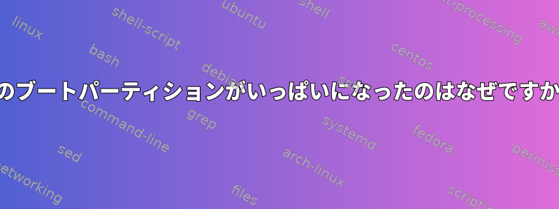 私のブートパーティションがいっぱいになったのはなぜですか？