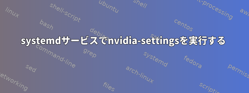 systemdサービスでnvidia-settingsを実行する