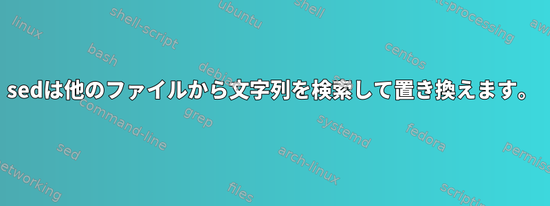 sedは他のファイルから文字列を検索して置き換えます。