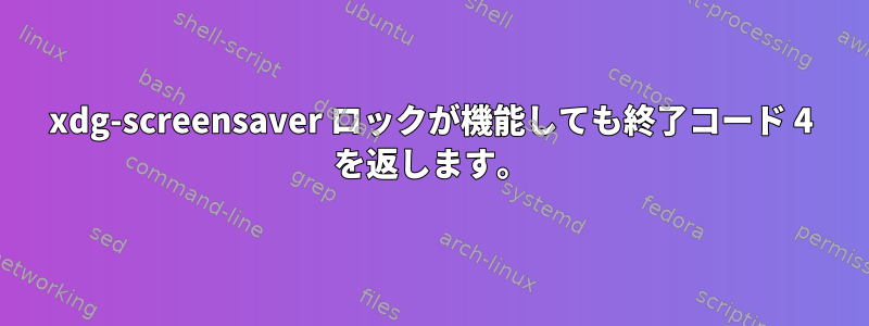 xdg-screensaver ロックが機能しても終了コード 4 を返します。