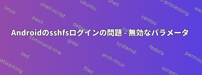 Androidのsshfsログインの問題 - 無効なパラメータ