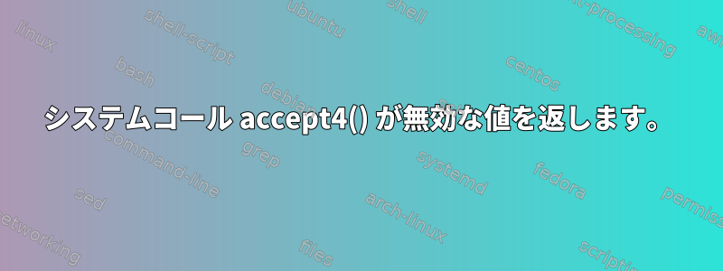 システムコール accept4() が無効な値を返します。