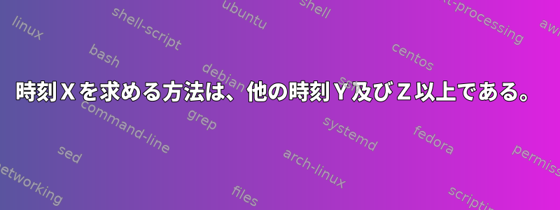 時刻Ｘを求める方法は、他の時刻Ｙ及びＺ以上である。