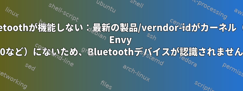 Bluetoothが機能しない：最新の製品/verndor-idがカーネル（HP Envy 360など）にないため、Bluetoothデバイスが認識されません。