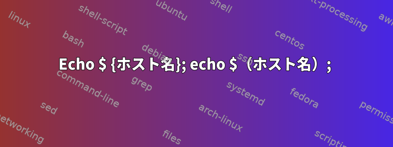 Echo $ {ホスト名}; echo $（ホスト名）;