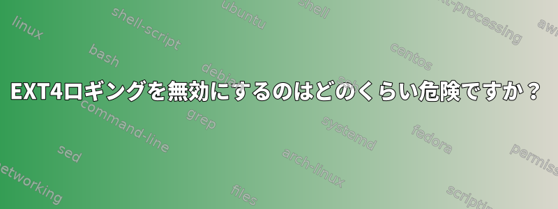 EXT4ロギングを無効にするのはどのくらい危険ですか？