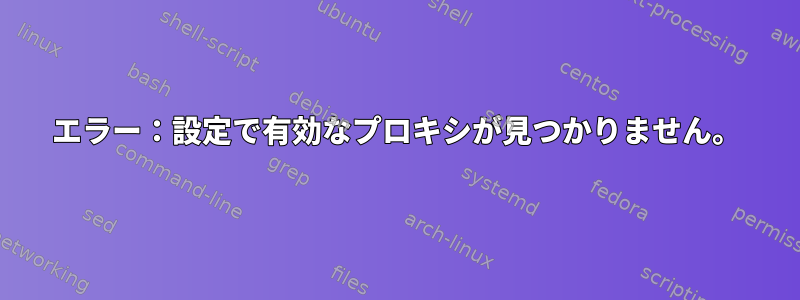 エラー：設定で有効なプロキシが見つかりません。