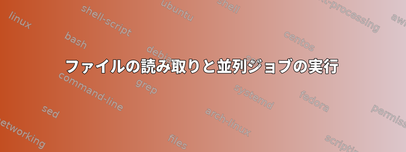 ファイルの読み取りと並列ジョブの実行