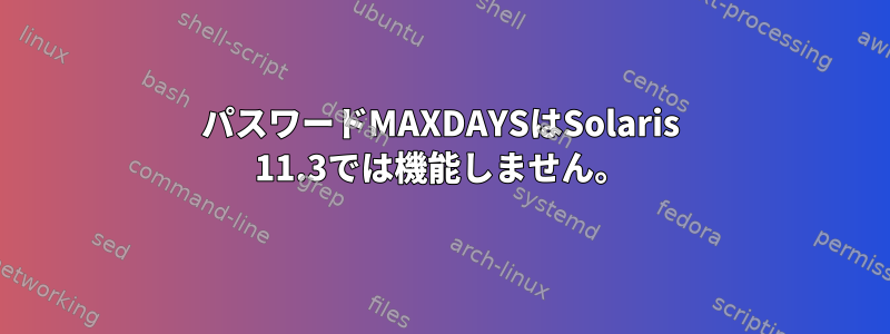 パスワードMAXDAYSはSolaris 11.3では機能しません。