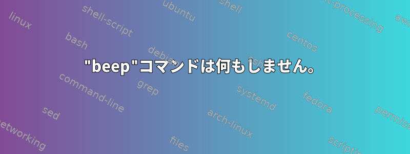 "beep"コマンドは何もしません。