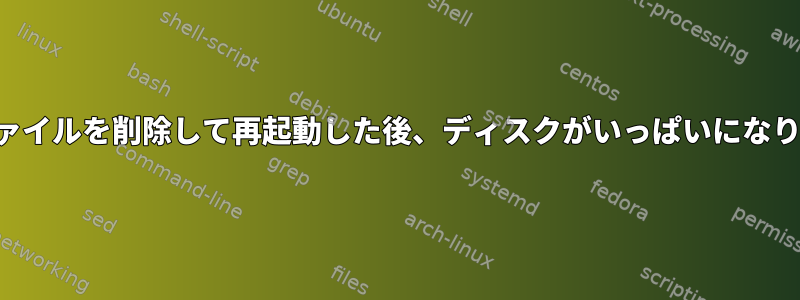 大容量ファイルを削除して再起動した後、ディスクがいっぱいになりました。