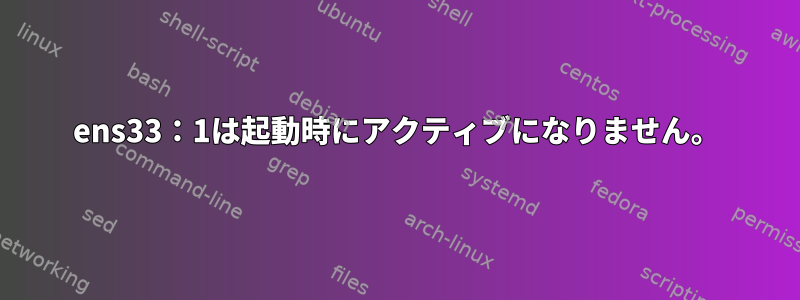 ens33：1は起動時にアクティブになりません。