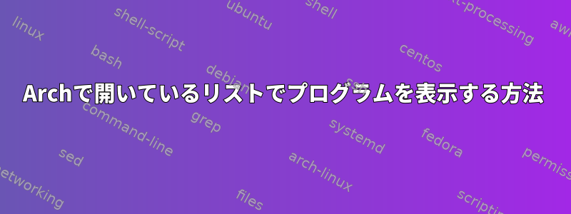 Archで開いているリストでプログラムを表示する方法