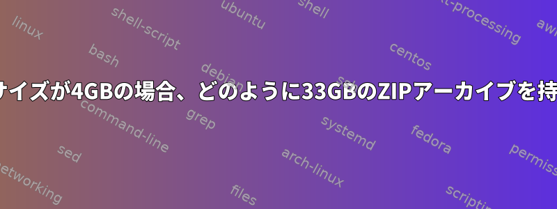 ZIPアーカイブの最大サイズが4GBの場合、どのように33GBのZIPアーカイブを持つことができますか？