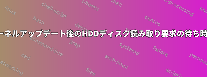 Linuxカーネルアップデート後のHDDディスク読み取り要求の待ち時間の増加