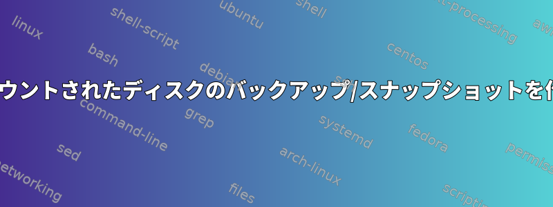 OpenBSD：マウントされたディスクのバックアップ/スナップショットを作成するには？