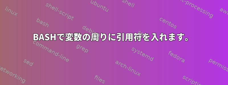 BASHで変数の周りに引用符を入れます。