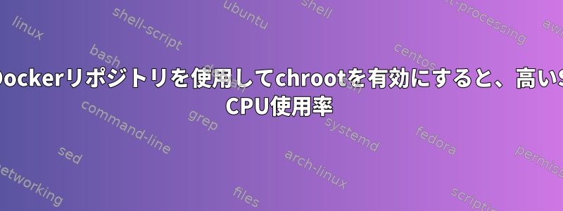 公式Dockerリポジトリを使用してchrootを有効にすると、高いSFTP CPU使用率