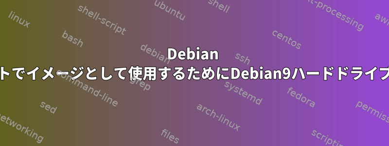 Debian 11のQEMUホストでイメージとして使用するためにDebian9ハードドライブを複製する方法