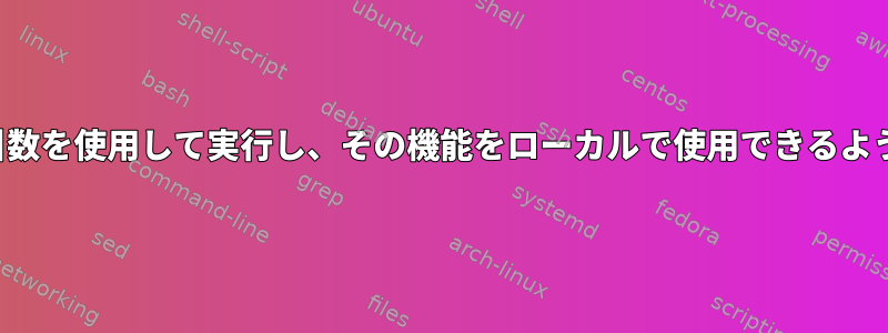 スクリプトをカーリング/Wgetし、引数を使用して実行し、その機能をローカルで使用できるようにするにはどうすればよいですか。