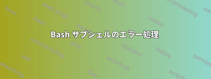 Bash サブシェルのエラー処理