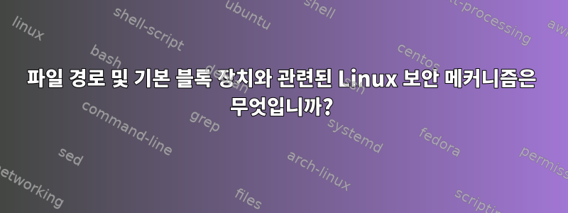 파일 경로 및 기본 블록 장치와 관련된 Linux 보안 메커니즘은 무엇입니까?