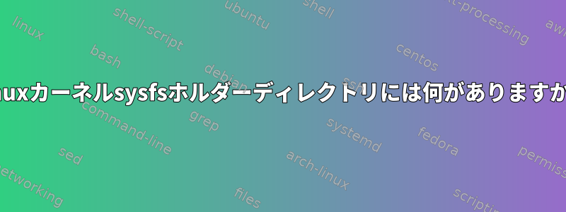 Linuxカーネルsysfsホルダーディレクトリには何がありますか？