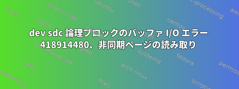 dev sdc 論理ブロックのバッファ I/O エラー 418914480、非同期ページの読み取り