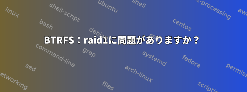 BTRFS：raid1に問題がありますか？