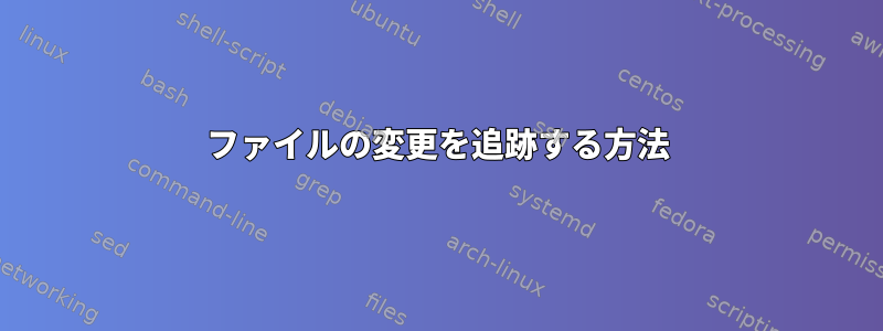 ファイルの変更を追跡する方法