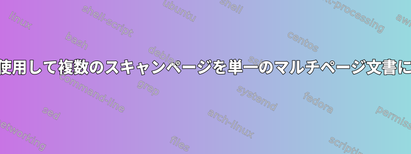 xSaneを使用して複数のスキャンページを単一のマルチページ文書に結合する