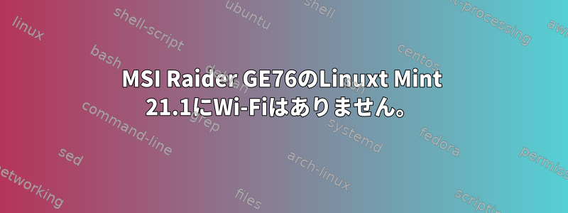 MSI Raider GE76のLinuxt Mint 21.1にWi-Fiはありません。