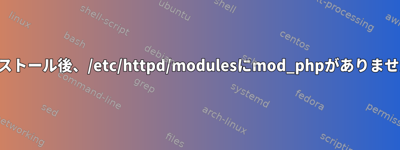 インストール後、/etc/httpd/modulesにmod_phpがありません。