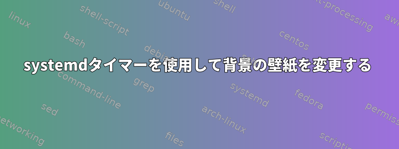 systemdタイマーを使用して背景の壁紙を変更する