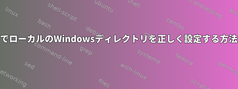 WSLでローカルのWindowsディレクトリを正しく設定する方法は？