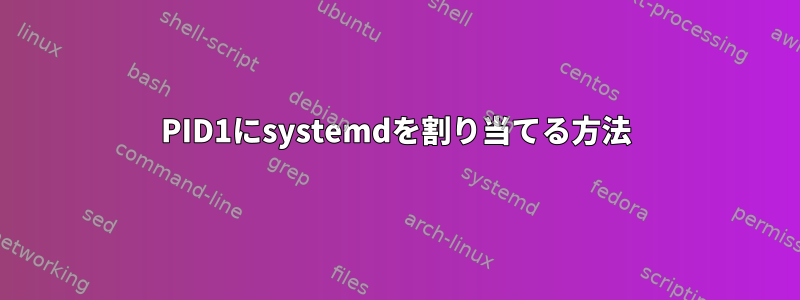 PID1にsystemdを割り当てる方法