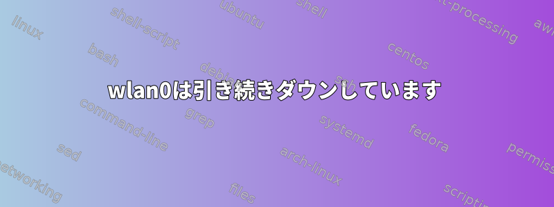 wlan0は引き続きダウンしています