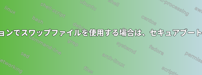 暗号化されたルートパーティションでスワップファイルを使用する場合は、セキュアブートで休止状態を使用できますか？