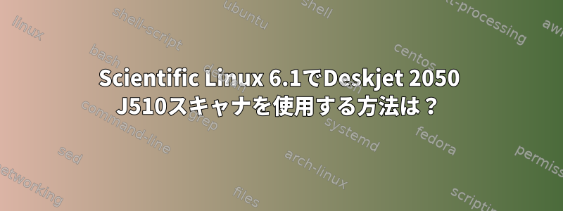 Scientific Linux 6.1でDeskjet 2050 J510スキャナを使用する方法は？