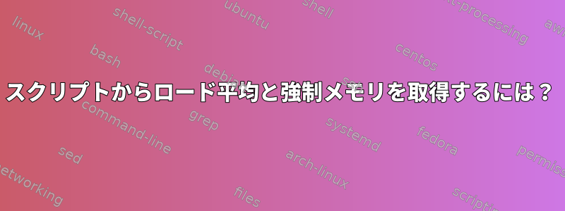 スクリプトからロード平均と強制メモリを取得するには？