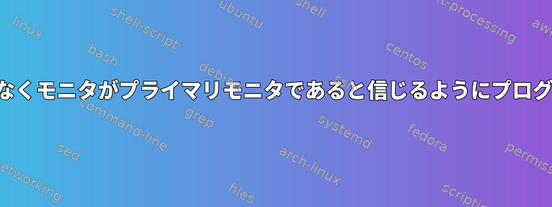 プライマリモニタではなくモニタがプライマリモニタであると信じるようにプログラムをだます方法は？