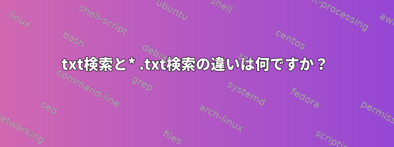 txt検索と* .txt検索の違いは何ですか？