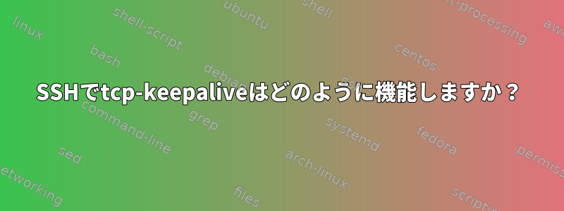 SSHでtcp-keepaliveはどのように機能しますか？