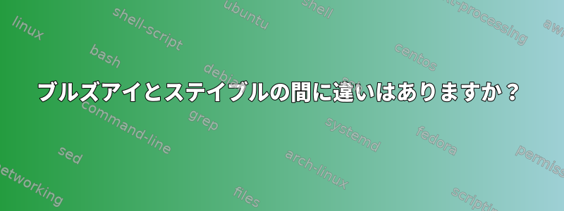 ブルズアイとステイブルの間に違いはありますか？