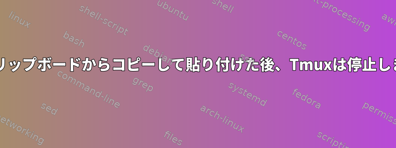 OSクリップボードからコピーして貼り付けた後、Tmuxは停止します。