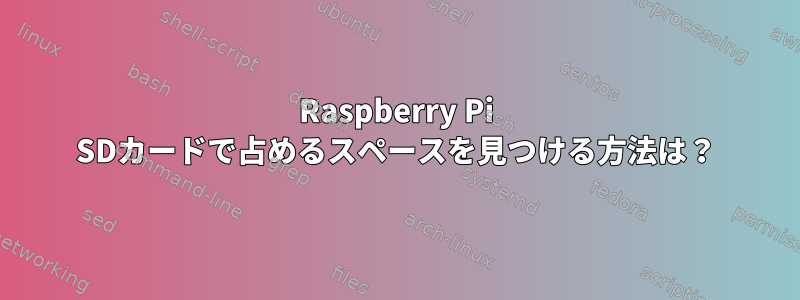 Raspberry Pi SDカードで占めるスペースを見つける方法は？