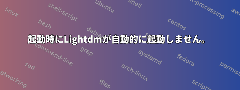 起動時にLightdmが自動的に起動しません。