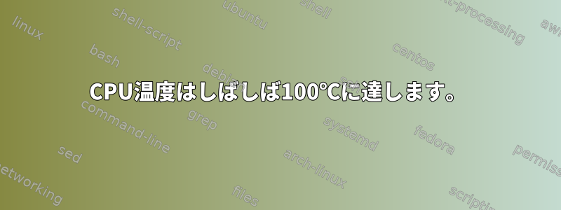 CPU温度はしばしば100℃に達します。